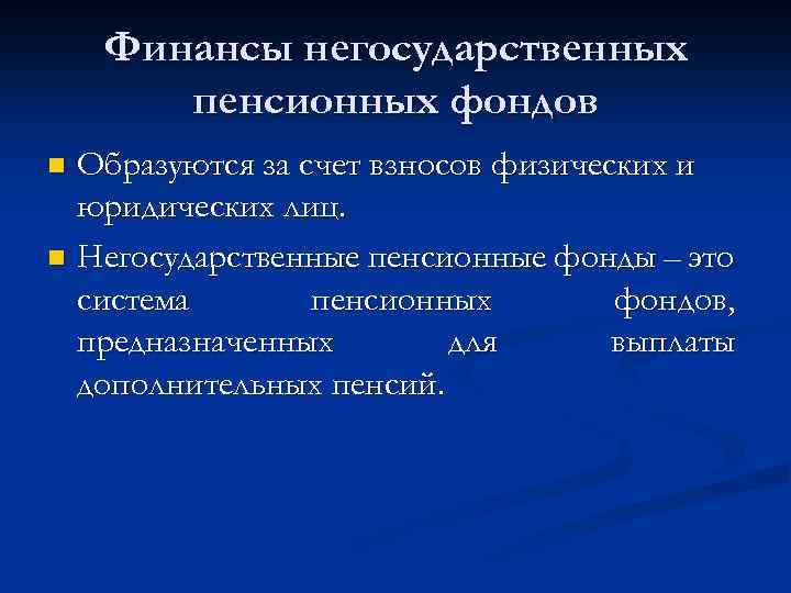 Финансы негосударственных пенсионных фондов Образуются за счет взносов физических и юридических лиц. n Негосударственные
