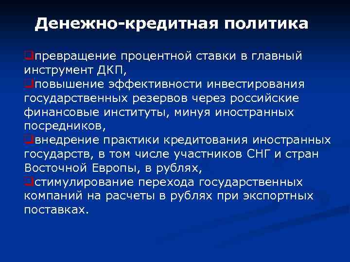 Денежно-кредитная политика qпревращение процентной ставки в главный инструмент ДКП, qповышение эффективности инвестирования государственных резервов