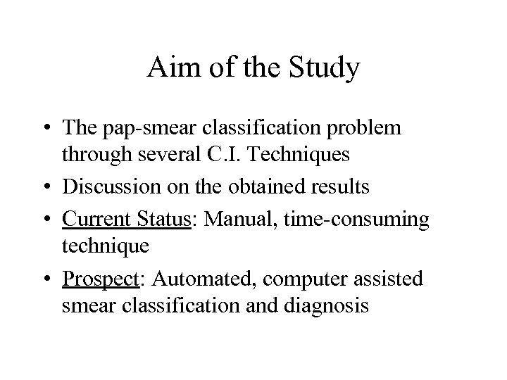 Aim of the Study • The pap-smear classification problem through several C. I. Techniques