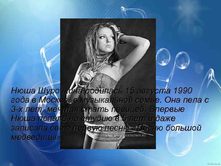 Нюша Шурочкина родилась 15 августа 1990 года в Москве, в музыкальной семье. Она пела