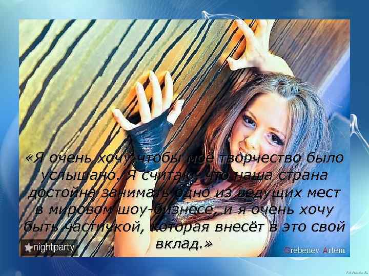  «Я очень хочу, чтобы моё творчество было услышано. Я считаю, что наша страна