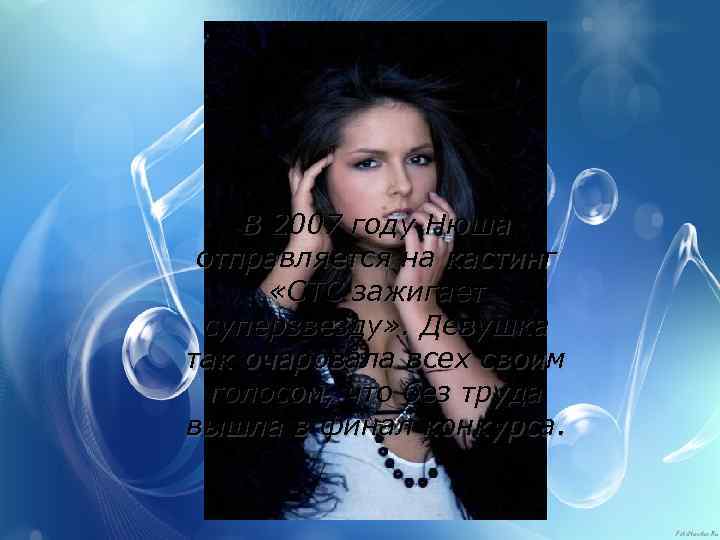 В 2007 году Нюша отправляется на кастинг «СТС зажигает суперзвезду» . Девушка так очаровала