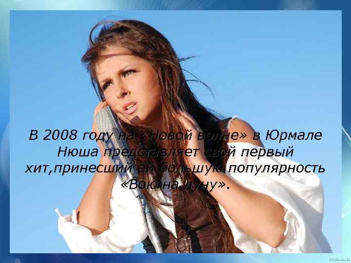 В 2008 году на «Новой волне» в Юрмале Нюша представляет свой первый хит, принесший