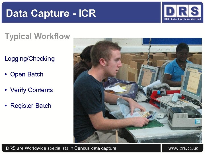 Data Capture - ICR Typical Workflow Logging/Checking • Open Batch • Verify Contents •