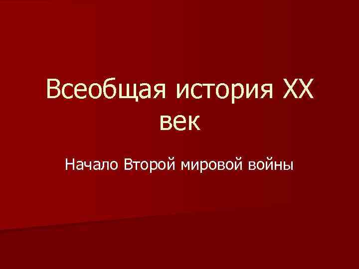 Всеобщая история XX век Начало Второй мировой войны 