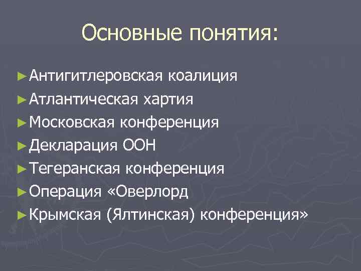 Основные понятия: ► Антигитлеровская коалиция ► Атлантическая хартия ► Московская конференция ► Декларация ООН