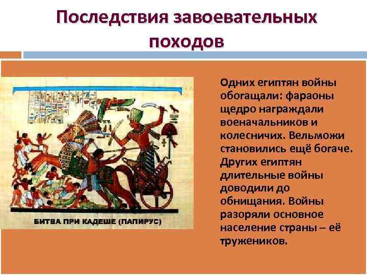 Последствия завоевательных походов Одних египтян войны обогащали: фараоны щедро награждали военачальников и колесничих. Вельможи