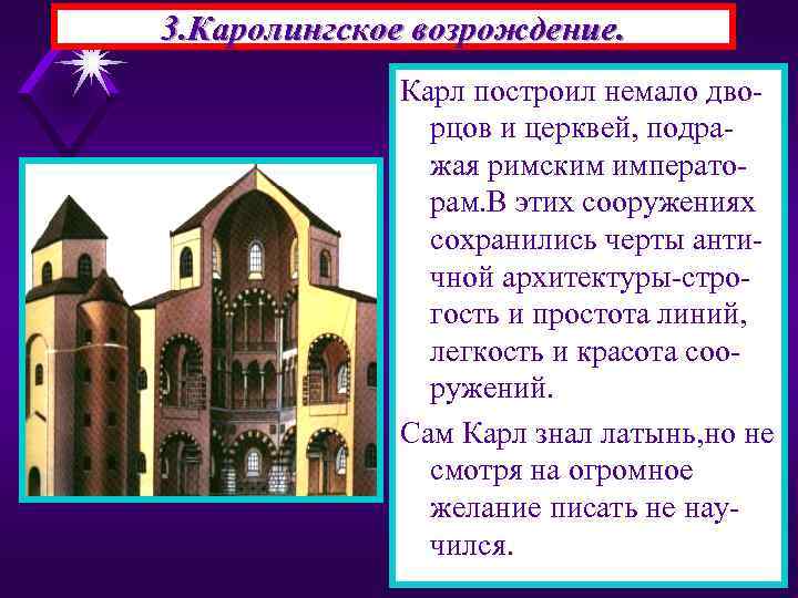 3. Каролингское возрождение. Карл построил немало дворцов и церквей, подражая римским императорам. В этих