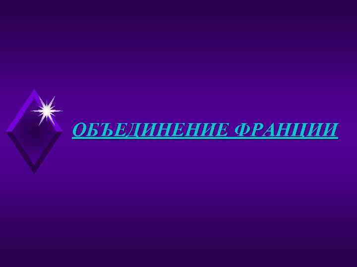 ОБЪЕДИНЕНИЕ ФРАНЦИИ 