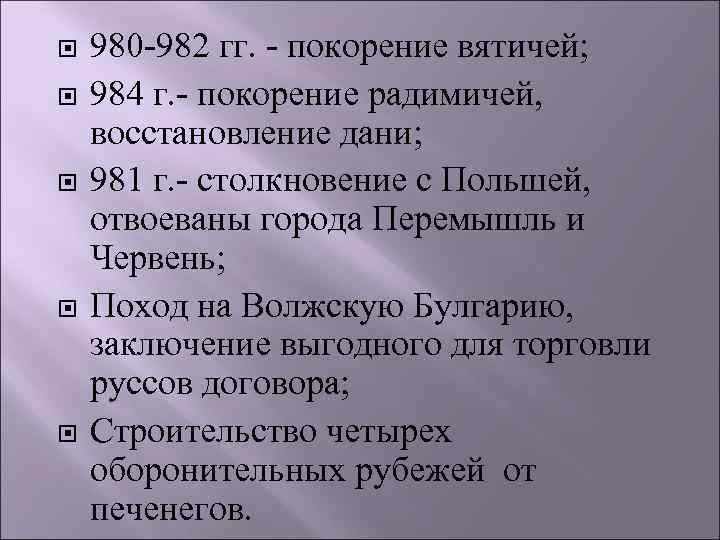  980 -982 гг. - покорение вятичей; 984 г. - покорение радимичей, восстановление дани;