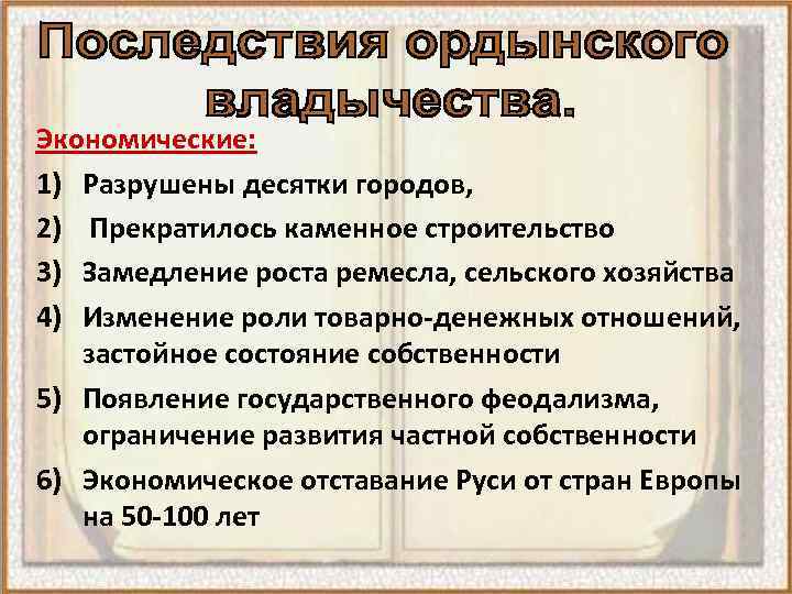 Экономические: 1) Разрушены десятки городов, 2) Прекратилось каменное строительство 3) Замедление роста ремесла, сельского