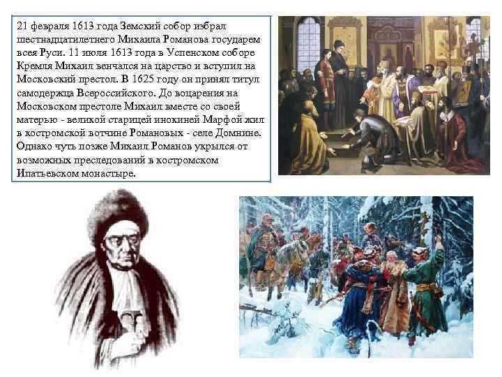 21 февраля 1613 года Земский собор избрал шестнадцатилетнего Михаила Романова государем всея Руси. 11