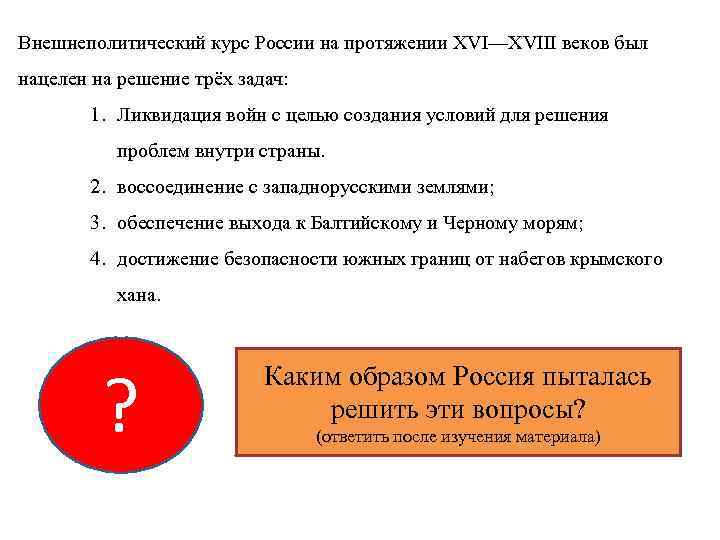 Внешнеполитический курс России на протяжении XVI—XVIII веков был нацелен на решение трёх задач: 1.