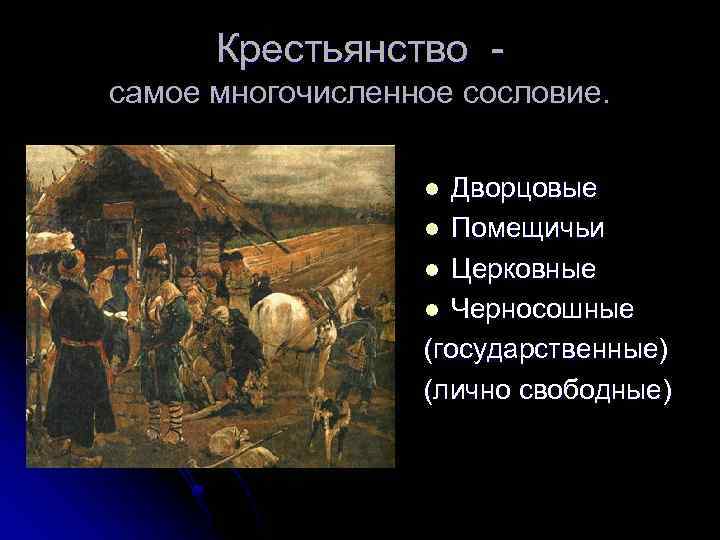 Крестьянство самое многочисленное сословие. Дворцовые l Помещичьи l Церковные l Черносошные (государственные) (лично свободные)