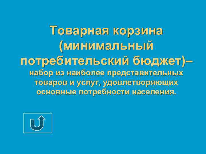 Товарная корзина (минимальный потребительский бюджет)– набор из наиболее представительных товаров и услуг, удовлетворяющих основные