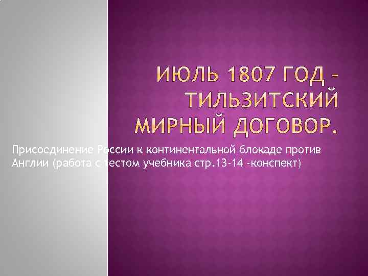 Присоединение России к континентальной блокаде против Англии (работа с тестом учебника стр. 13 -14