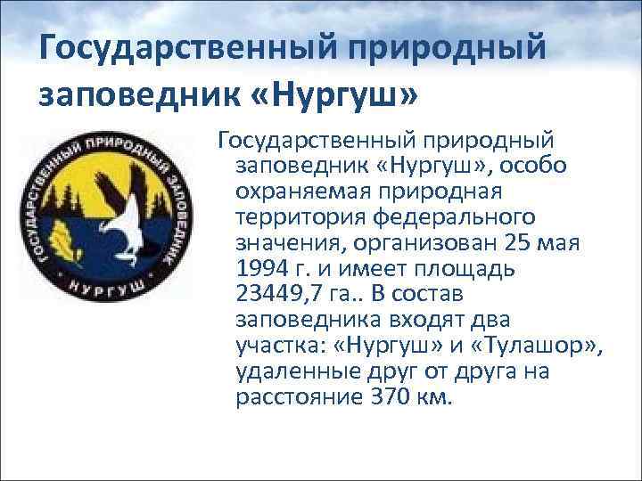 Государственный природный заповедник «Нургуш» , особо охраняемая природная территория федерального значения, организован 25 мая