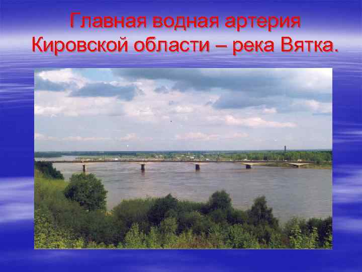 Главная водная артерия Кировской области – река Вятка. 