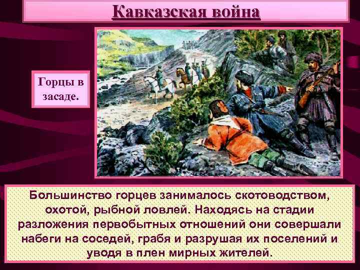 Кавказская война Горцы в засаде. Большинство горцев занималось скотоводством, охотой, рыбной ловлей. Находясь на