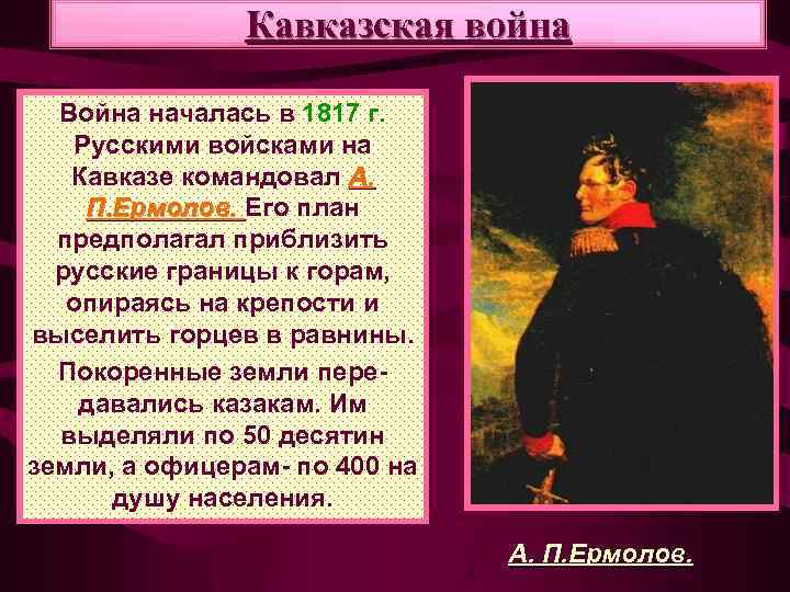 Кавказская война Война началась в 1817 г. Русскими войсками на Кавказе командовал А. П.