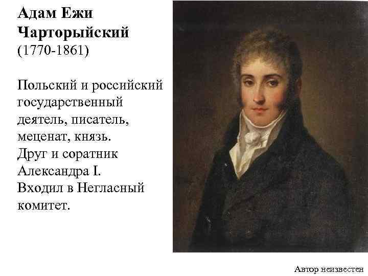 Адам Ежи Чарторыйский (1770 -1861) Польский и российский государственный деятель, писатель, меценат, князь. Друг