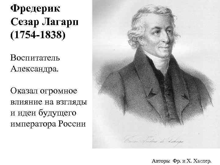 Фредерик Сезар Лагарп (1754 -1838) Воспитатель Александра. Оказал огромное влияние на взгляды и идеи