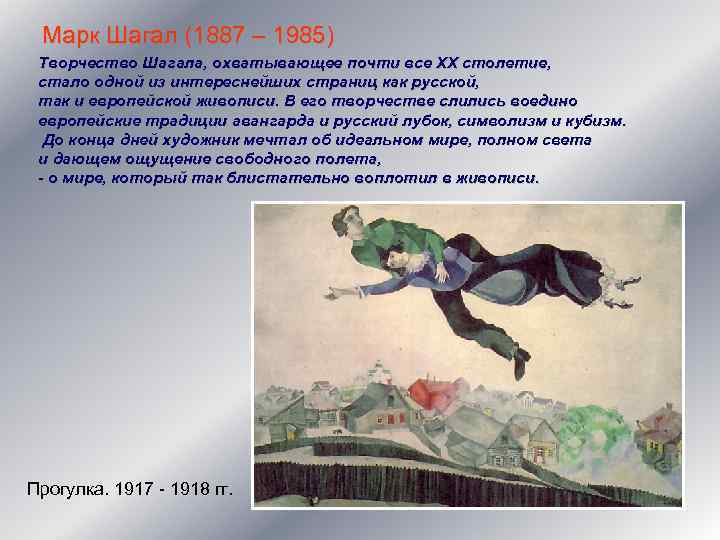 Марк Шагал (1887 – 1985) Творчество Шагала, охватывающее почти все XX столетие, стало одной