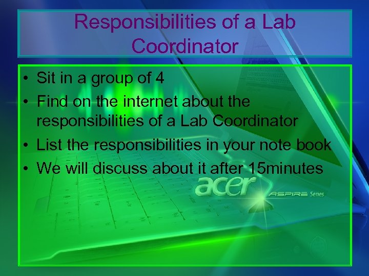 Responsibilities of a Lab Coordinator • Sit in a group of 4 • Find