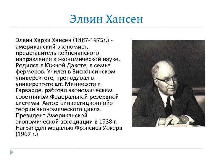 Элвин Хансен Элвин Харви Хансен (1887 -1975 г. ) - американский экономист, представитель кейнсианского