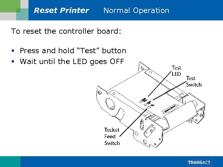 Reset Printer Normal Operation To reset the controller board: § Press and hold “Test”