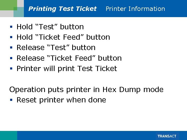 Printing Test Ticket § § § Printer Information Hold “Test” button Hold “Ticket Feed”