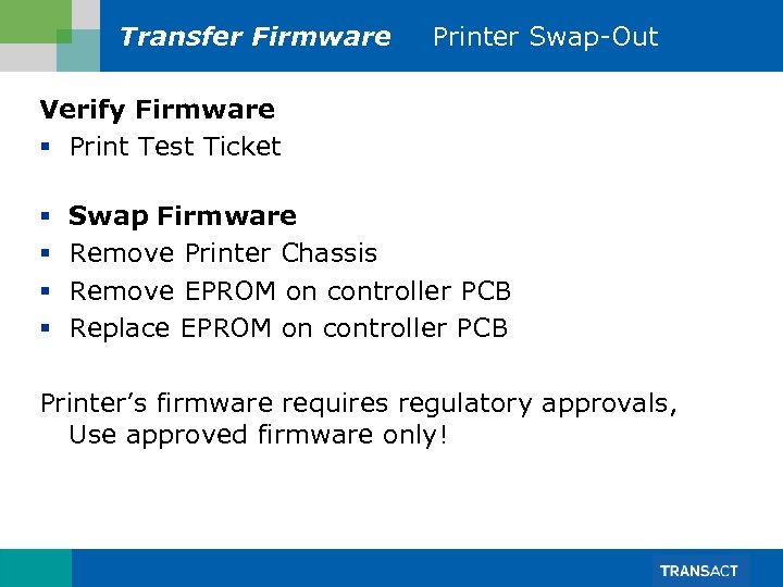 Transfer Firmware Printer Swap-Out Verify Firmware § Print Test Ticket § § Swap Firmware
