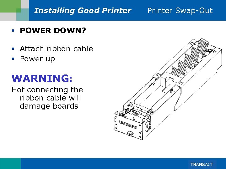 Installing Good Printer § POWER DOWN? § Attach ribbon cable § Power up WARNING: