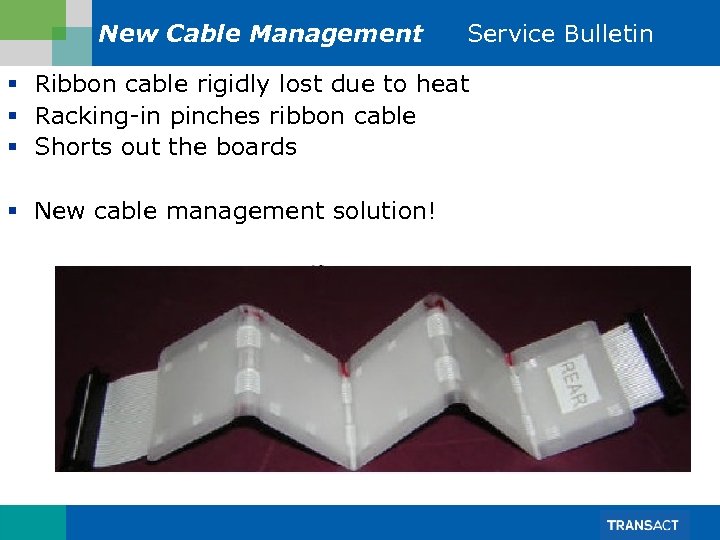 New Cable Management Service Bulletin § Ribbon cable rigidly lost due to heat §