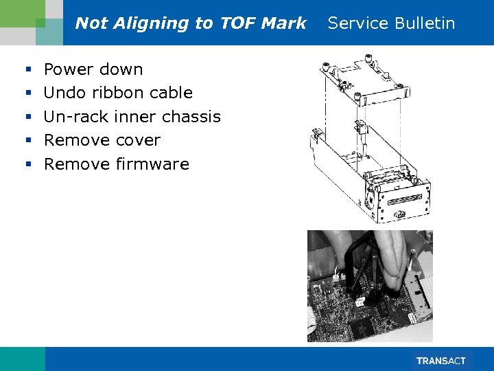 Not Aligning to TOF Mark § § § Power down Undo ribbon cable Un-rack