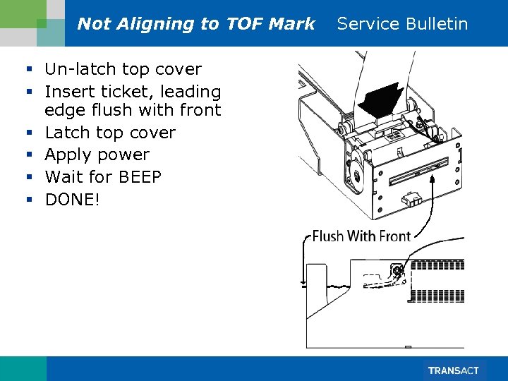 Not Aligning to TOF Mark § Un-latch top cover § Insert ticket, leading edge