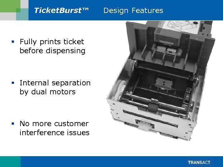 Ticket. Burst™ § Fully prints ticket before dispensing § Internal separation by dual motors