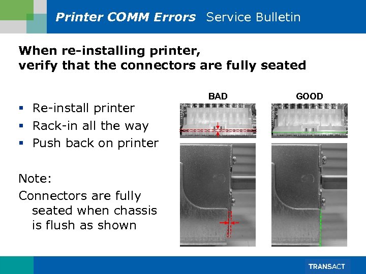 Printer COMM Errors Service Bulletin When re-installing printer, verify that the connectors are fully