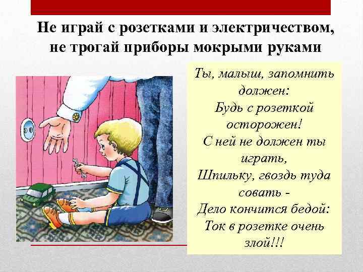Не играй с розетками и электричеством, не трогай приборы мокрыми руками Ты, малыш, запомнить