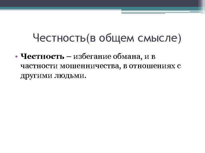 Честность(в общем смысле) • Честность – избегание обмана, и в частности мошенничества, в отношениях