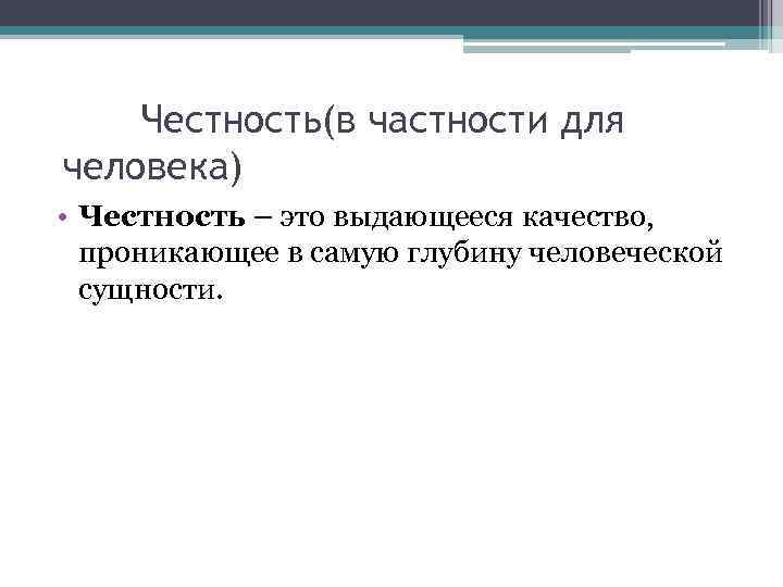 Честность(в частности для человека) • Честность – это выдающееся качество, проникающее в самую глубину
