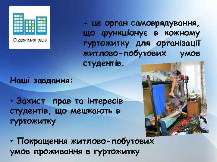 - це орган самоврядування, що функціонує в кожному гуртожитку для організації житлово-побутових умов студентів.