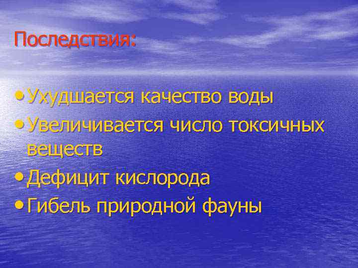 Последствия: • Ухудшается качество воды • Увеличивается число токсичных веществ • Дефицит кислорода •