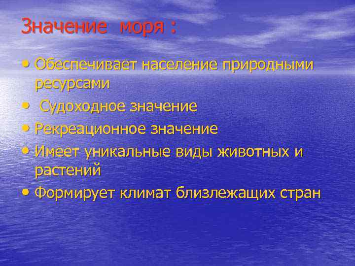 Значение моря : • Обеспечивает население природными ресурсами • Судоходное значение • Рекреационное значение