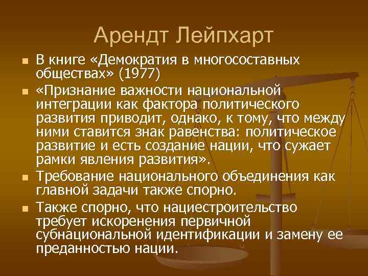 Арендт Лейпхарт n n В книге «Демократия в многосоставных обществах» (1977) «Признание важности национальной