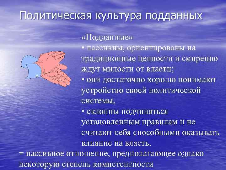 Политическая культура подданных «Подданные» • пассивны, ориентированы на традиционные ценности и смиренно ждут милости
