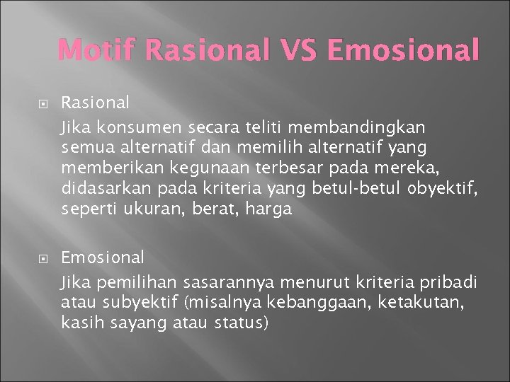 Motif Rasional VS Emosional Rasional Jika konsumen secara teliti membandingkan semua alternatif dan memilih