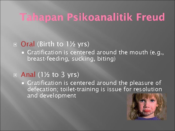 Tahapan Psikoanalitik Freud Oral (Birth to 1½ yrs) Gratification is centered around the mouth