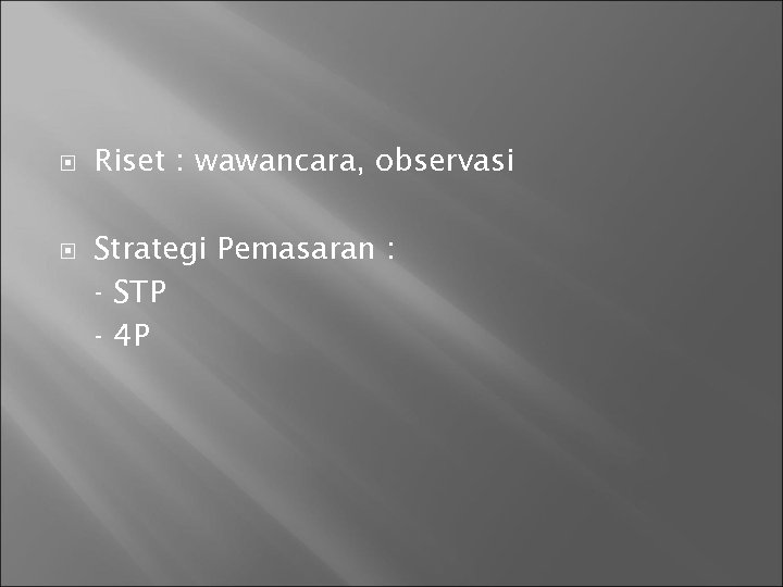  Riset : wawancara, observasi Strategi Pemasaran : - STP - 4 P 