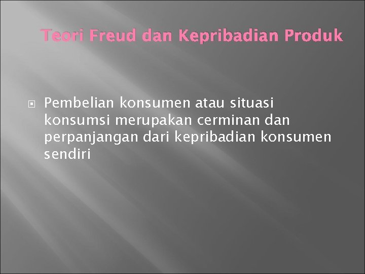 Teori Freud dan Kepribadian Produk Pembelian konsumen atau situasi konsumsi merupakan cerminan dan perpanjangan